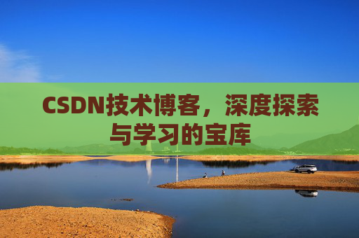 CSDN技术博客，深度探索与学习的宝库